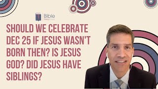 Should we celebrate Dec 25 if Jesus wasn't born then? Is Jesus God? Did Jesus have siblings? | BHD