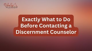 Exactly What to Do Before Contacting a Discernment Counselor