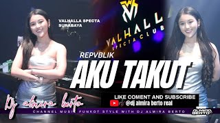 FUNKOT - AKU TAKUT [ REPVBLIK ]  COVER REMIX 2024 LIVE AT VALHALLA SPECTA SURABAYA | DJ ALMIRA BERTO