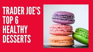 Trader Joe's Top 6 Healthy Desserts -  Low Fat, Low Sodium, and Low Calories