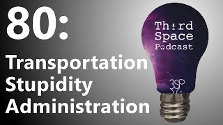 Transportation Stupidity Administration | Third Space Podcast 80