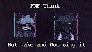 FNF Think but Jake and Doc sing it