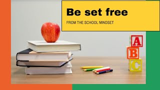 Be set free from the school mindset