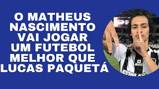 O MATHEUS NASCIMENTO VAI JOGAR UM FUTEBOL MELHOR QUE LUCAS PAQUETÁ