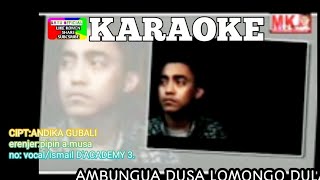 KARAOKE/AMBUNGUA DUSA LOMONGODULAA.NO VOCAL.KARYA ANDIKA GUBALI: