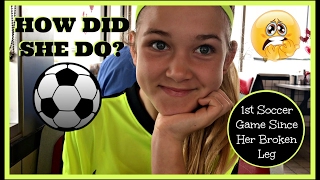 MARISSA'S 1ST SOCCER GAME AFTER HER BROKEN LEG:  HOW DID SHE DO? VLOG