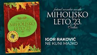 Igor Rakovic - Ne kuni me majko - Miholjsko leto 2023 (Audio 2023)