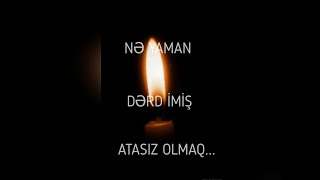 nə yaman dərd imiş atasız olmaq...