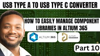 How to Easily Manage Component Libraries in Altium 365 | Usb Type A to Usb Type C | Part 10