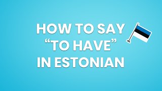 Learn Estonian - TO HAVE