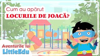 Cum au apărut locurile de joacă? - Aventurile lui LittleEdu