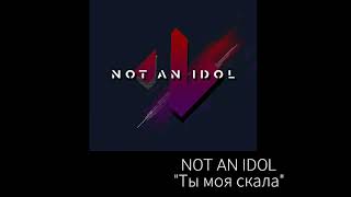 Not An Idol - Ты моя скала (текст)