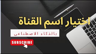 اختيار اسم قناة بالذكاء الاصطناعي || اختيار اسم قناة على اليوتيوب || نجاح قناتك يبدأ بالاسم المناسب