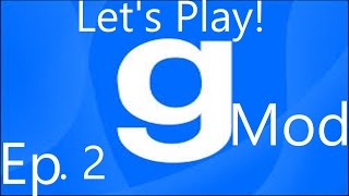 Let's Play! Garry's Mod Ep 2