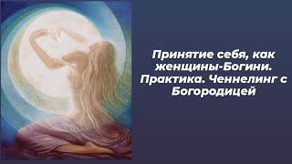 Принятие себя, как женщины-Богини. Практика. Ченнелинг с Богородицей