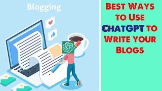 Best Ways to use ChatGPT to Write your Blogs