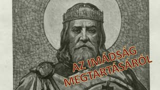 Szent István király IX. Intelme: AZ IMÁDSÁG MEGTARTÁSÁRÓL