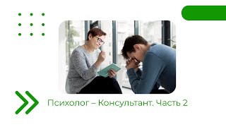 Психолог – консультант  Часть 2