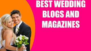 BEST WEDDING BLOGS AND MAGAZINES