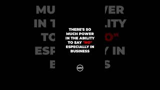 THERE’S SO MUCH POWER IN THE ABILITY TO SAY “NO” ESPECIALLY IN BUSINESS