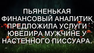 Пьяная финансовая аналитик предложила мужчине у настенного писсуара услуги ювелира.  || Тристен Са