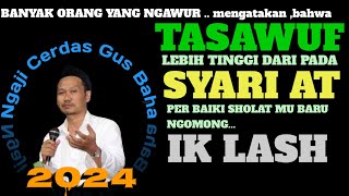 🟢 GUS BAHA || TASAWUF - SYARIAT - IK LASH  - KOMPLIT// ngajicerdasgusbaha