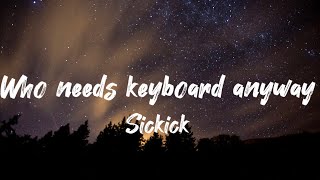 Sickick- Who needs keyboard anyway (lyrics)