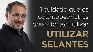 Cuidado ao utilizar selantes na odontopediatria | Victor Ferzeli