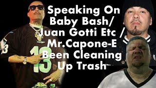 Mr.Capone-E Speaking On Baby Bash/ Juan Gotti Etc / Mr.Capone-E Been Cleaning Up Trash / Fake Rumors