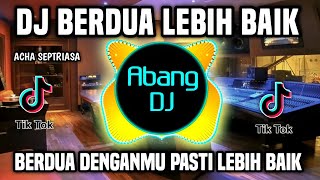 DJ BERDUA LEBIH BAIK REMIX FULL BASS VIRAL TIKTOK | BERDUA DENGANMU PASTI LEBIH BAIK