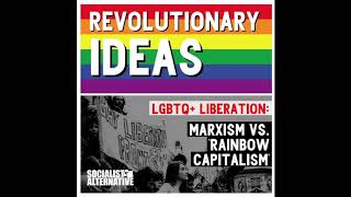 Revolutionary Ideas - Episode 6 - LGBTQ+ Liberation: Marxism vs 'Rainbow Capitalism'