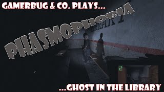 Gamerbug & Co. Plays... Phasmophobia - Ghost in the Library