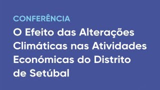 Conferência | "O efeito das alterações climáticas nas atividades económicas do distrito de Setúbal"