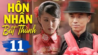 Hôn Nhân Bất Thành - Tập 11 | Phim Bộ Tình Cảm Trung Quốc Mới Hay Nhất | Thuyết Minh