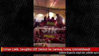 Erhan Çelik, Sevgilisi Elif Dürüst ile Sarmaş Dolaş Görüntülendi