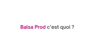 Mais c'est quoi Balsa Prod ?