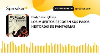 LOS MUERTOS RECOGEN SUS PASOS HISTORIAS DE FANTASMAS (part 1 of 2)