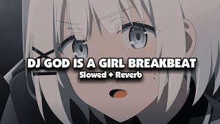 DJ GOD IS A GIRL BREAKBEAT (Slowed + Reverb) 🎧