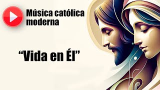 🔴 Música católica moderna: "Vida en Él" [playlist de las mejores canciones católicas]