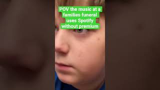 #fyp #POV The music at a families funeral are only using Spotify without premium