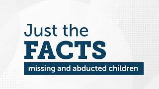 Just The Facts: Missing and Abducted Children