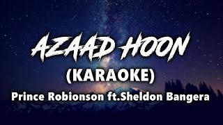 Azaad Hoon KARAOKE - Prince Robinson ft. Sheldon Bangera | Azaad hoon Instrumental