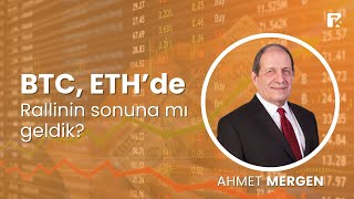 Bitcoin ve Ethereum'da rallinin sonuna mı geldik? | Ahmet Mergen yorumladı