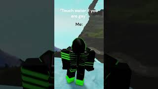 "Touch water if you are gay"