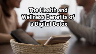 The Health and Wellness Benefits of a Digital Detox