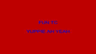 FUN TC=YUPPIE AH YEAH