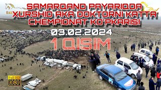 03.02.2024 SAMARQAND PAYARIQDA XURSHID AKA DOKTORNI KATTA CHEMPIONAT KOʻPKARISI 1 QISIM.