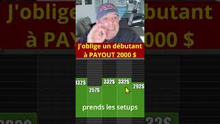 j'oblige un débutant à PAYOUT 2000$