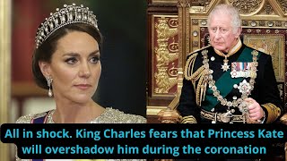 King Charles fears that Princess Kate will overshadow him during the coronation