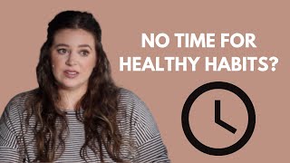 NO TIME FOR HEALTY HABITS? | How to Fit Healthy Habits into a Busy Schedule